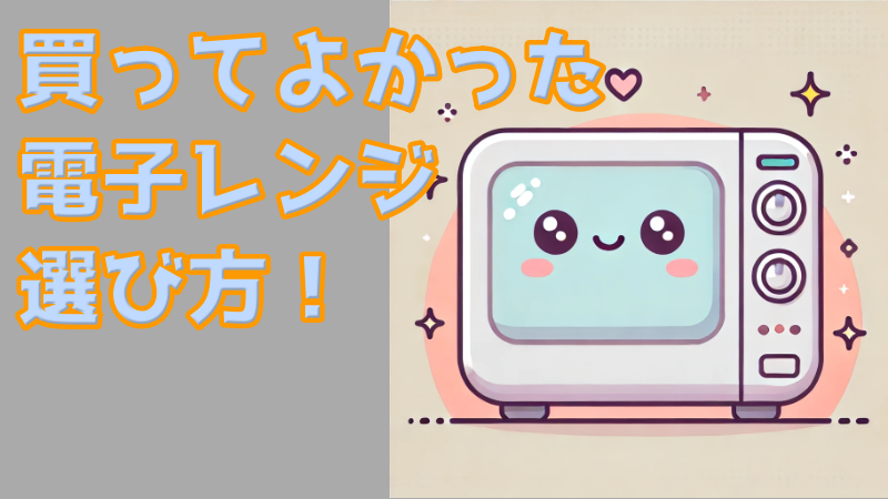 買ってよかった 電子レンジの選び方